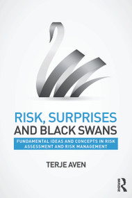 Risk, Surprises and Black Swans (Fundamental Ideas and Concepts in Risk Assessment and Risk Management) by Terje Aven, 9780415735063