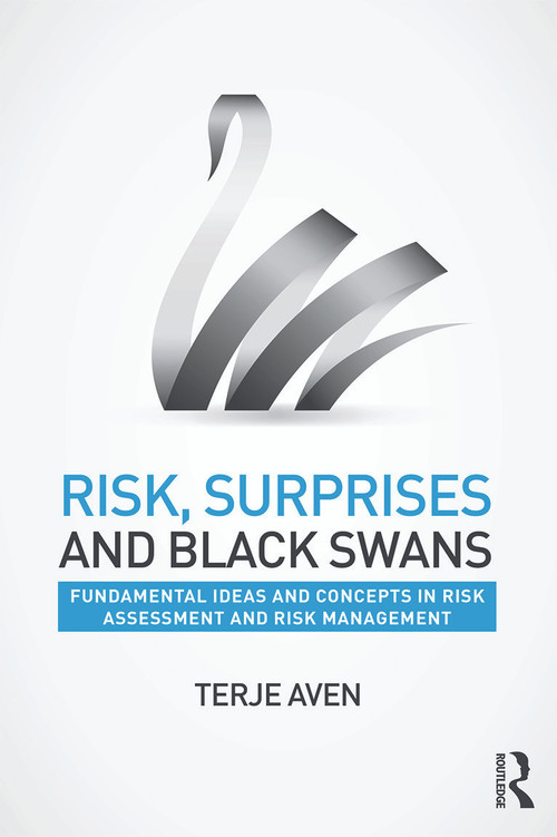 Risk, Surprises and Black Swans (Fundamental Ideas and Concepts in Risk Assessment and Risk Management) by Terje Aven, 9780415735063