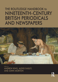 The Routledge Handbook to Nineteenth-Century British Periodicals and Newspapers by Andrew King, Alexis Easley, John Morton, 9780367879860