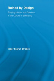 Ruined by Design (Shaping Novels and Gardens in the Culture of Sensibility) by Inger Sigrun Brodey, 9780415542104