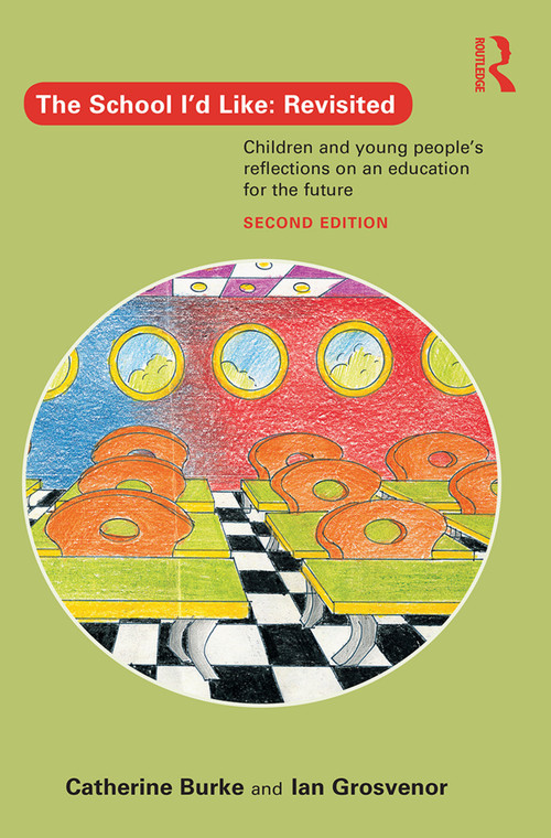 The School I'd Like: Revisited (Children and Young People's Reflections on an Education for the Future) by Catherine Burke, Ian Grosvenor, 9780415704878