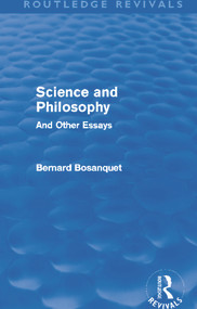 Science and Philosophy (Routledge Revivals) (And Other Essays) by Bernard Bosanquet, 9780415627894