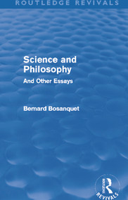 Science and Philosophy (Routledge Revivals) (And Other Essays) by Bernard Bosanquet, 9780415627894