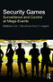 Security Games (Surveillance and Control at Mega-Events) by Colin Bennett, Kevin Haggerty, 9780415619622