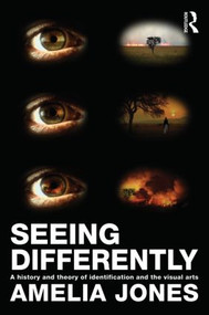 Seeing Differently (A History and Theory of Identification and the Visual Arts) by Amelia Jones, 9780415543835