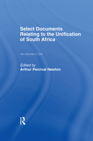 Select Documents Relating to the Unification of South Africa by Arthur Percival Newton, 9780415760799