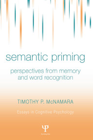 Semantic Priming (Perspectives from Memory and Word Recognition) by Timothy P. McNamara, 9780415651677