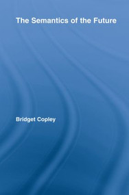 The Semantics of the Future by Bridget Copley, 9780415808224