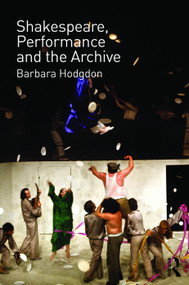 Shakespeare, Performance and the Archive by Barbara Hodgdon, 9780415682961