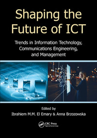 Shaping the Future of ICT (Trends in Information Technology, Communications Engineering, and Management) by Ibrahiem M. M. El Emary, Anna Brzozowska, 9780367573386