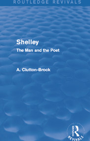 Shelley (Routledge Revivals) (The Man and the Poet) by A. Clutton-Brock, 9780415742344