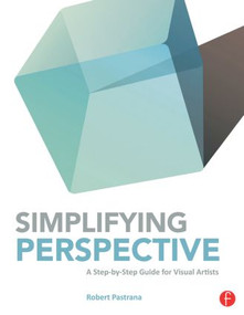 Simplifying Perspective (A Step-by-Step Guide for Visual Artists) by Robert Pastrana, 9780415840118