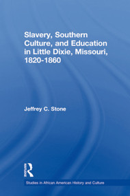 Slavery, Southern Culture, and Education in Little Dixie, Missouri, 1820-1860 by Jeffrey C. Stone, 9780415654203