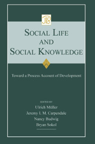 Social Life and Social Knowledge (Toward a Process Account of Development) by Ulrich Mueller, Jeremy I.M. Carpendale, Nancy Budwig, Bryan Sokol, 9780415651790