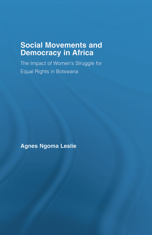 Social Movements and Democracy in Africa (The Impact of Women's Struggles for Equal Rights in Botswana) by Agnes Ngoma Leslie, 9780415651806