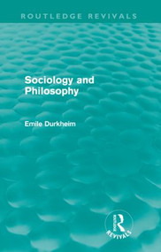 Sociology and Philosophy (Routledge Revivals) by Emile Durkheim, 9780415567558
