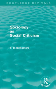 Sociology as Social Criticism (Routledge Revivals) by Tom B. Bottomore, 9780415581295