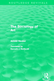 The Sociology of Art (Routledge Revivals) by Arnold Hauser, Kenneth Northcott, 9780415504546
