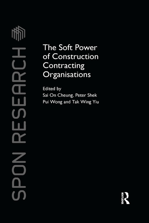 The Soft Power of Construction Contracting Organisations by Sai On Cheung, Peter Shek Pui Wong, Tak Wing Yiu, 9780367377830