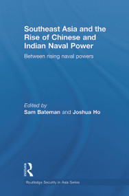 Southeast Asia and the Rise of Chinese and Indian Naval Power (Between Rising Naval Powers) by Sam Bateman, Joshua Ho, 9780415625524