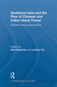 Southeast Asia and the Rise of Chinese and Indian Naval Power (Between Rising Naval Powers) by Sam Bateman, Joshua Ho, 9780415625524