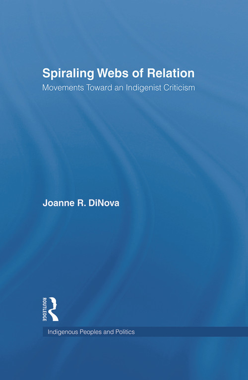 Spiraling Webs of Relation (Movements Toward an Indigenist Criticism) by Joanne DiNova, 9780415651905