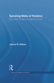 Spiraling Webs of Relation (Movements Toward an Indigenist Criticism) by Joanne DiNova, 9780415651905