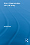 Sport, Masculinities and the Body by Ian Wellard, 9780415536578