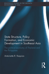 State Structure, Policy Formation, and Economic Development in Southeast Asia (The Political Economy of Thailand and the Philippines) - 9780415728348 by Antoinette R. Raquiza, 9780415728348