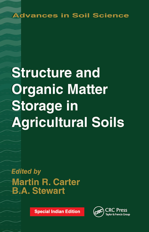 Structure and Organic Matter Storage in Agricultural Soils by M.R. Carter, B.A. Stewart, 9780367448837
