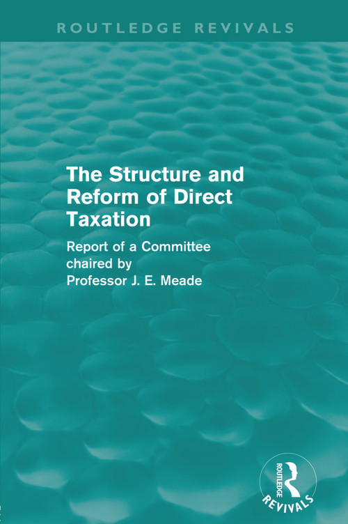The Structure and Reform of Direct Taxation (Routledge Revivals) by James Meade, 9780415684798