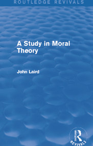 A Study in Moral Theory (Routledge Revivals) by John Laird, 9780415730662
