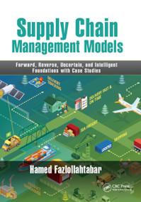 Supply Chain Management Models (Forward, Reverse, Uncertain, and Intelligent Foundations with Case Studies) by Hamed Fazlollahtabar, 9780367892463