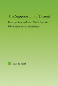 The Suppression of Dissent (How the State and Mass Media Squelch USAmerican Social Movements) by Jules Boykoff, 9780415652773