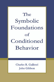 The Symbolic Foundations of Conditioned Behavior by Charles R. Gallistel, John Gibbon, 9780415654555