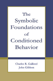 The Symbolic Foundations of Conditioned Behavior by Charles R. Gallistel, John Gibbon, 9780415654555