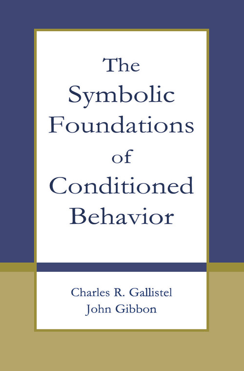 The Symbolic Foundations of Conditioned Behavior by Charles R. Gallistel, John Gibbon, 9780415654555