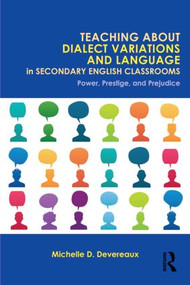 Teaching About Dialect Variations and Language in Secondary English Classrooms (Power, Prestige, and Prejudice) by Michelle D. Devereaux, 9780415818469