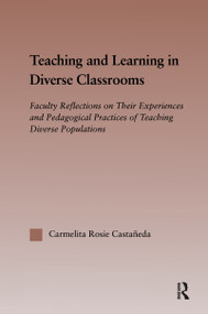 Teaching and Learning in Diverse Classrooms (Faculty Reflections on their Experiences and Pedagogical Practices of Teaching Diverse Populations) by Carmelita Rosie Castañeda, 9780415652209