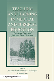 Teaching and Learning in Medical and Surgical Education (Lessons Learned for the 21st Century) by Linda H. Distlehorst, Gary L. Dunnington, J. Roland Folse, 9780415515658