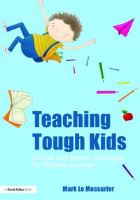 Teaching Tough Kids (Simple and Proven Strategies for Student Success) - 9780415460606 by Mark Le Messurier, 9780415460606