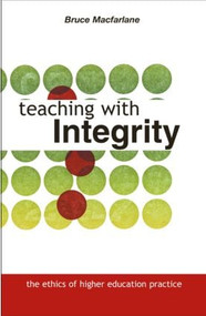 Teaching with Integrity (The Ethics of Higher Education Practice) by Bruce Macfarlane, 9780415335096