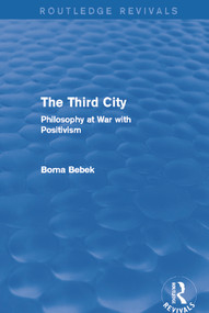 The Third City (Routledge Revivals) (Philosophy at War with Positivism) by Borna Bebek, 9780415749701