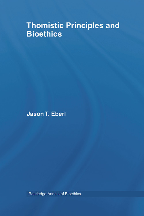 Thomistic Principles and Bioethics by Jason T. Eberl, 9780415654579