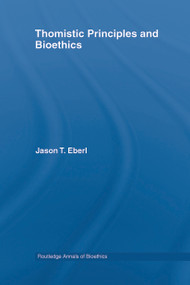 Thomistic Principles and Bioethics by Jason T. Eberl, 9780415654579