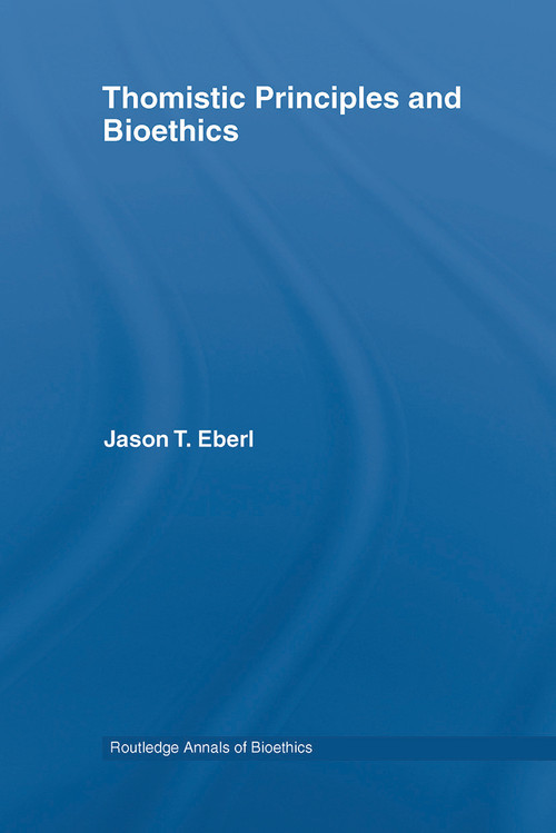 Thomistic Principles and Bioethics by Jason T. Eberl, 9780415654579