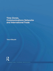 Time Zones, Communications Networks, and International Trade by Toru Kikuchi, 9780415702935