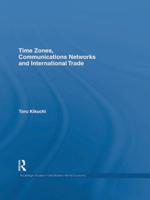 Time Zones, Communications Networks, and International Trade by Toru Kikuchi, 9780415702935