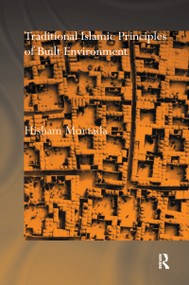 Traditional Islamic Principles of Built Environment by Hisham Mortada, 9780415515061