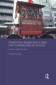 Tradition, Democracy and the Townscape of Kyoto (Claiming a Right to the Past) by Christoph Brumann, 9780415731270